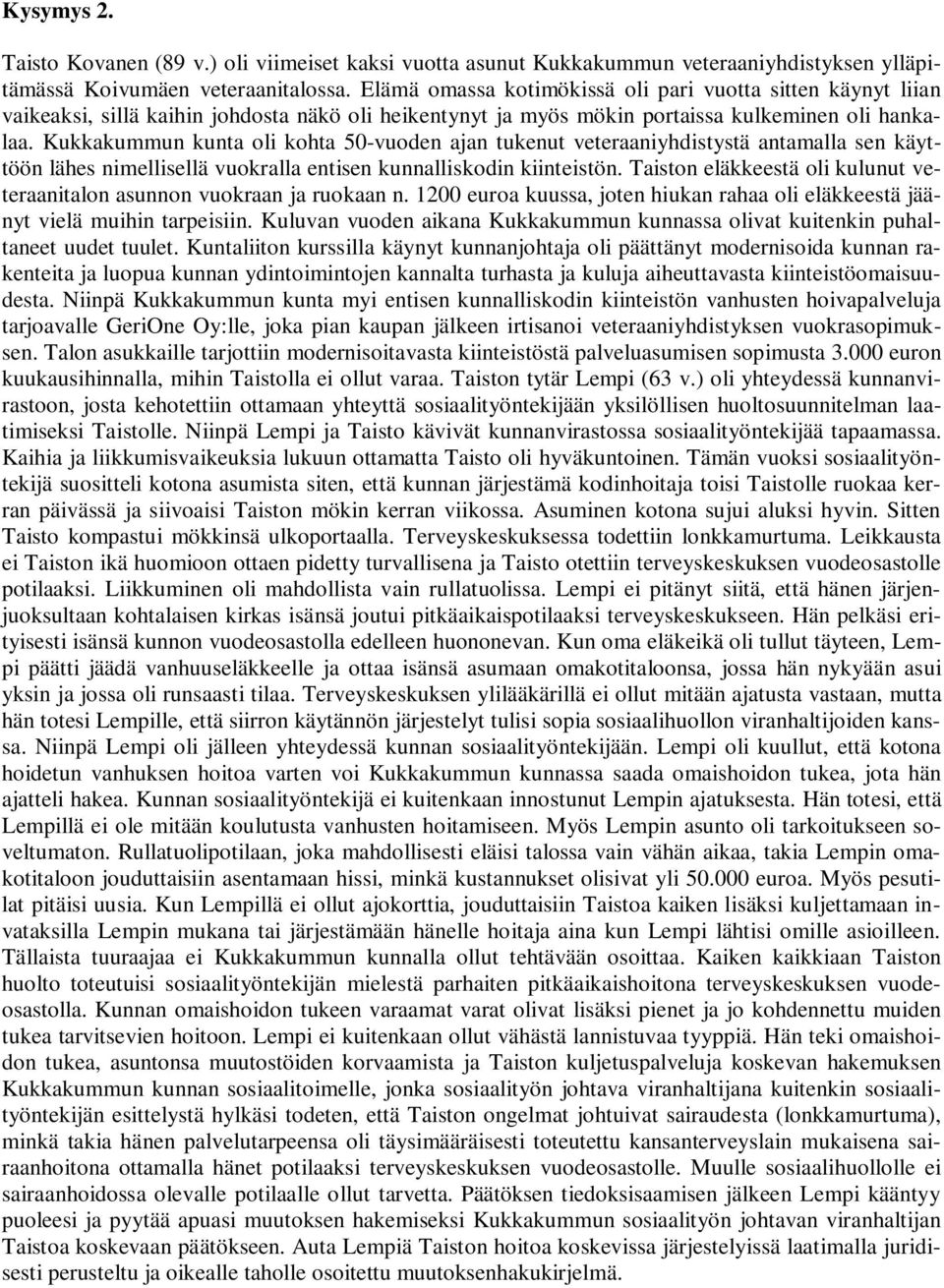 Kukkakummun kunta oli kohta 50-vuoden ajan tukenut veteraaniyhdistystä antamalla sen käyttöön lähes nimellisellä vuokralla entisen kunnalliskodin kiinteistön.