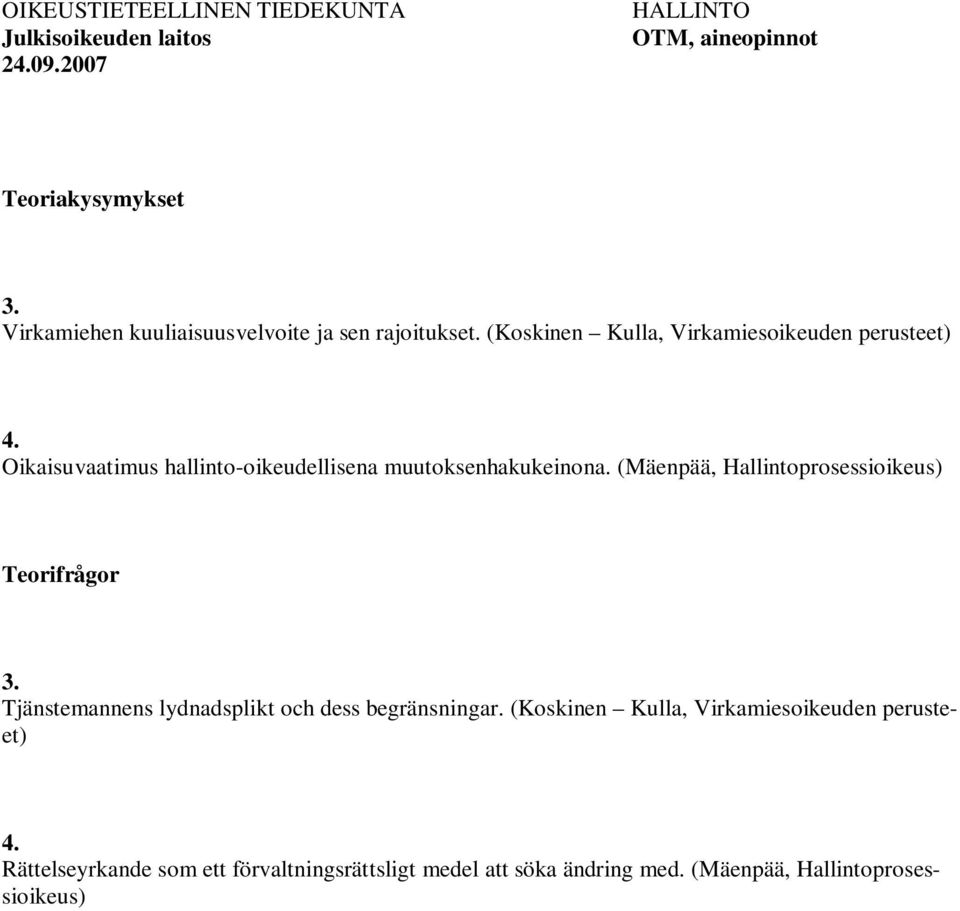 Oikaisuvaatimus hallinto-oikeudellisena muutoksenhakukeinona. (Mäenpää, Hallintoprosessioikeus) Teorifrågor 3.