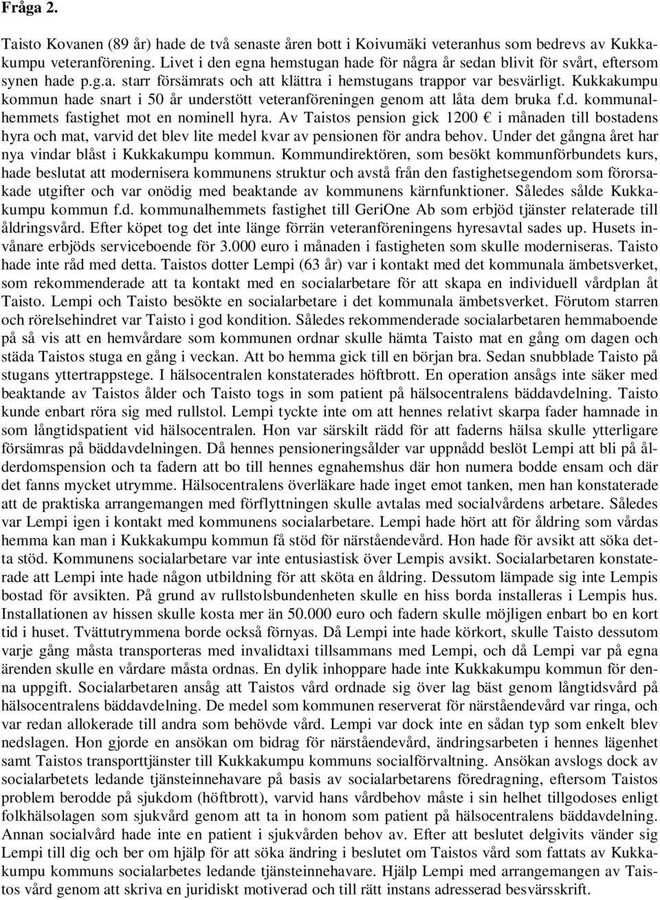 Kukkakumpu kommun hade snart i 50 år understött veteranföreningen genom att låta dem bruka f.d. kommunalhemmets fastighet mot en nominell hyra.