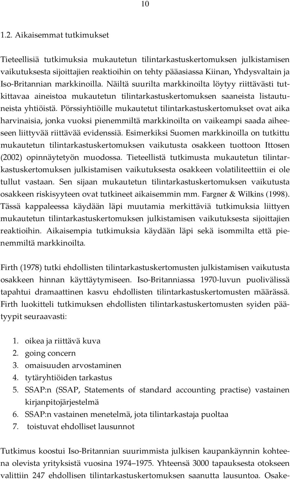 markkinoilla. Näiltä suurilta markkinoilta löytyy riittävästi tutkittavaa aineistoa mukautetun tilintarkastuskertomuksen saaneista listautuneista yhtiöistä.
