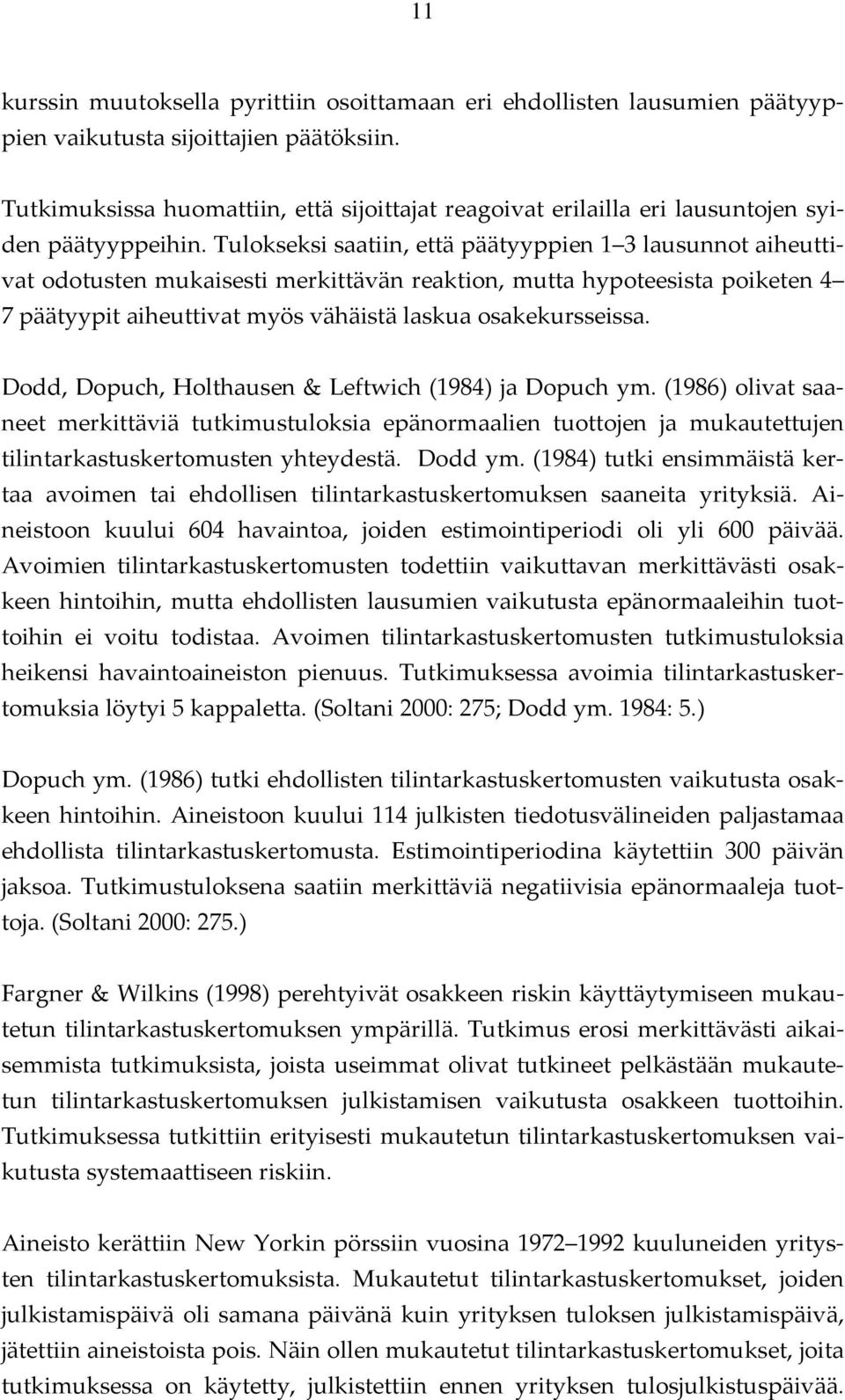 Tulokseksi saatiin, että päätyyppien 1 3 lausunnot aiheuttivat odotusten mukaisesti merkittävän reaktion, mutta hypoteesista poiketen 4 7 päätyypit aiheuttivat myös vähäistä laskua osakekursseissa.