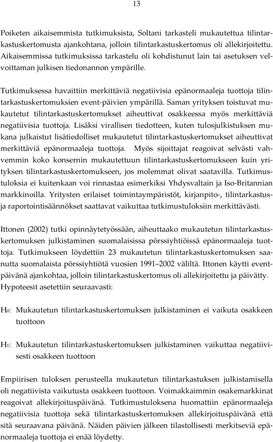 Tutkimuksessa havaittiin merkittäviä negatiivisia epänormaaleja tuottoja tilintarkastuskertomuksien event päivien ympärillä.
