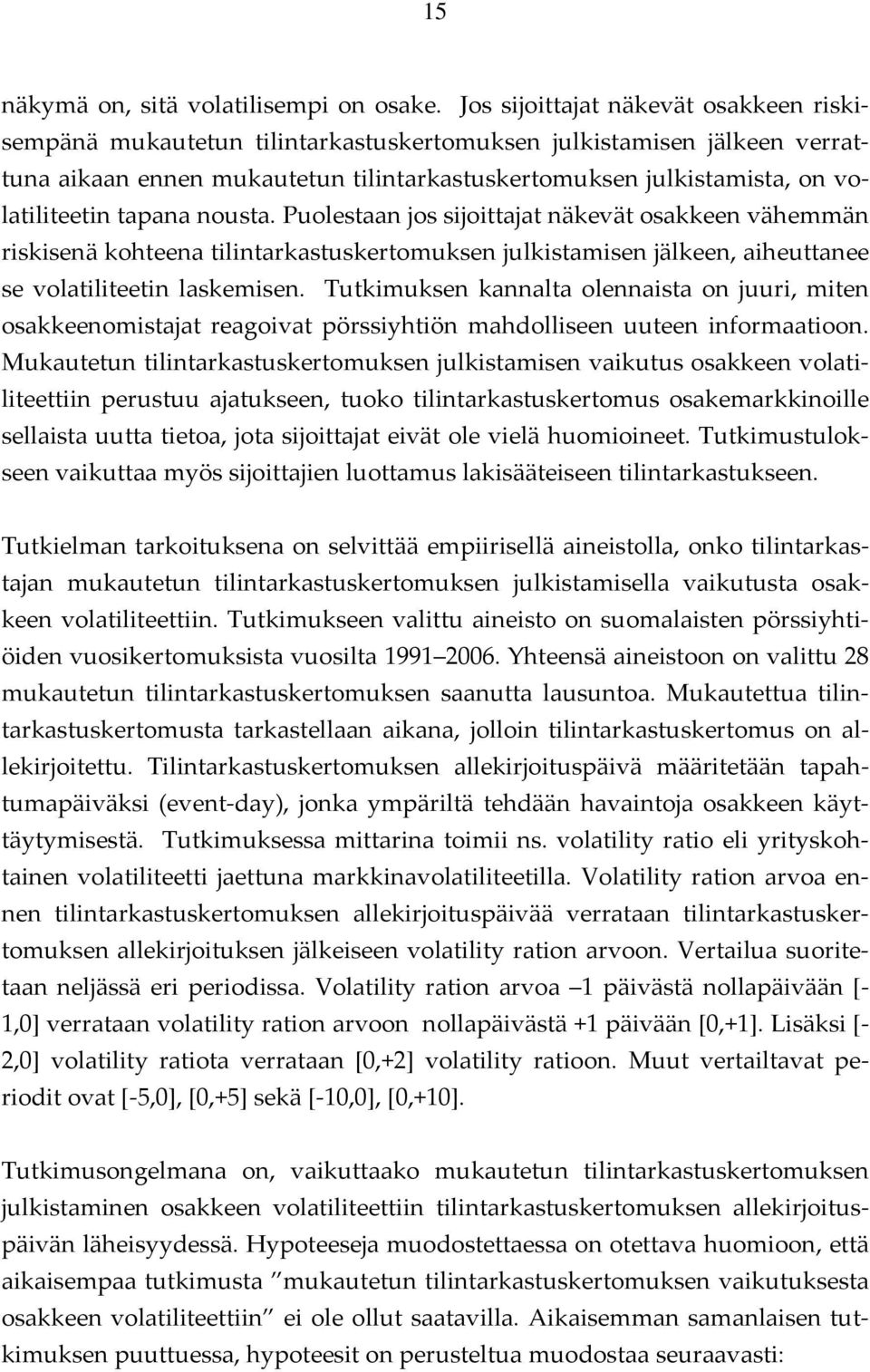 tapana nousta. Puolestaan jos sijoittajat näkevät osakkeen vähemmän riskisenä kohteena tilintarkastuskertomuksen julkistamisen jälkeen, aiheuttanee se volatiliteetin laskemisen.