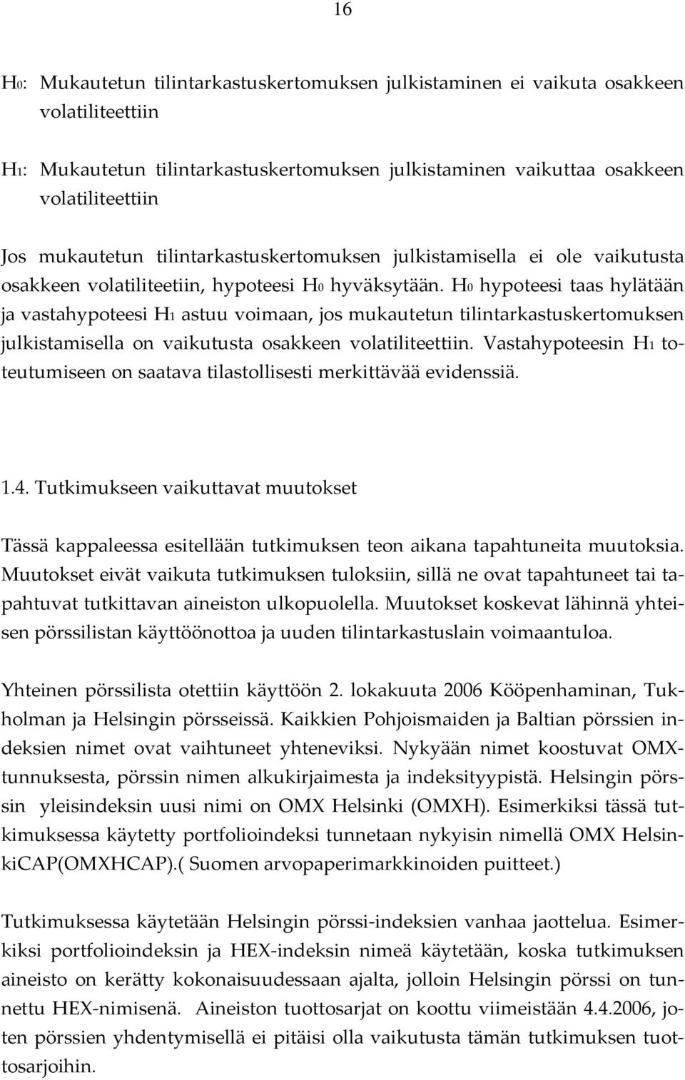 H0 hypoteesi taas hylätään ja vastahypoteesi H1 astuu voimaan, jos mukautetun tilintarkastuskertomuksen julkistamisella on vaikutusta osakkeen volatiliteettiin.