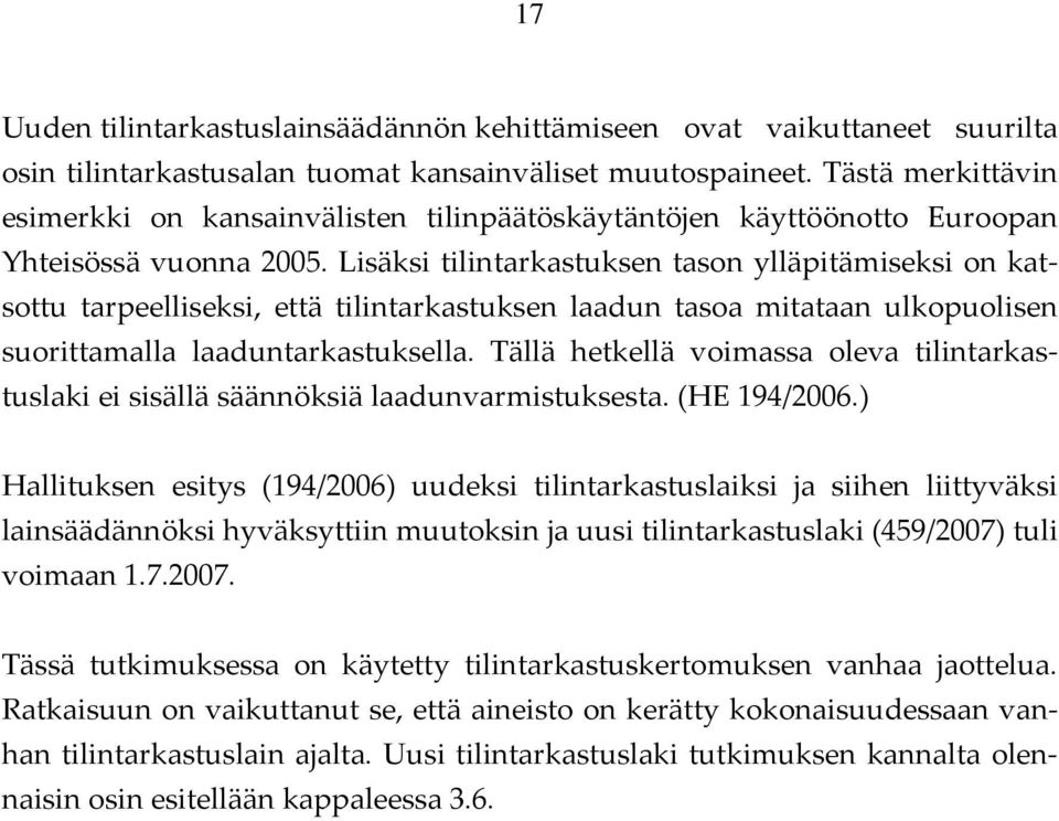 Lisäksi tilintarkastuksen tason ylläpitämiseksi on katsottu tarpeelliseksi, että tilintarkastuksen laadun tasoa mitataan ulkopuolisen suorittamalla laaduntarkastuksella.