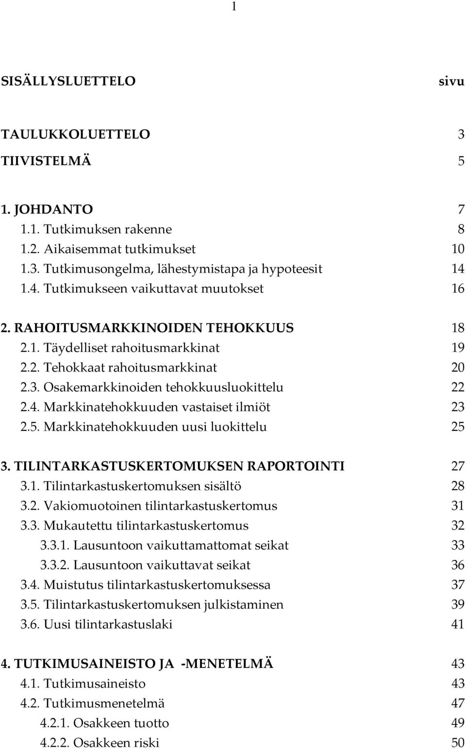 Osakemarkkinoiden tehokkuusluokittelu 22 2.4. Markkinatehokkuuden vastaiset ilmiöt 23 2.5. Markkinatehokkuuden uusi luokittelu 25 3. TILINTARKASTUSKERTOMUKSEN RAPORTOINTI 27 3.1.
