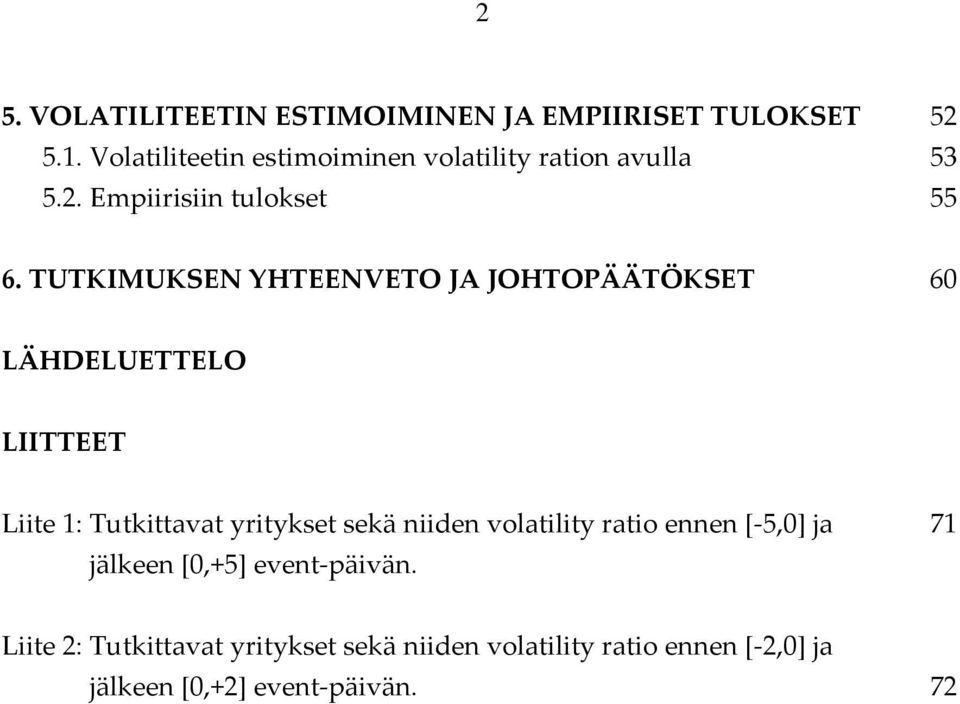 TUTKIMUKSEN YHTEENVETO JA JOHTOPÄÄTÖKSET 60 LÄHDELUETTELO LIITTEET Liite 1: Tutkittavat yritykset sekä