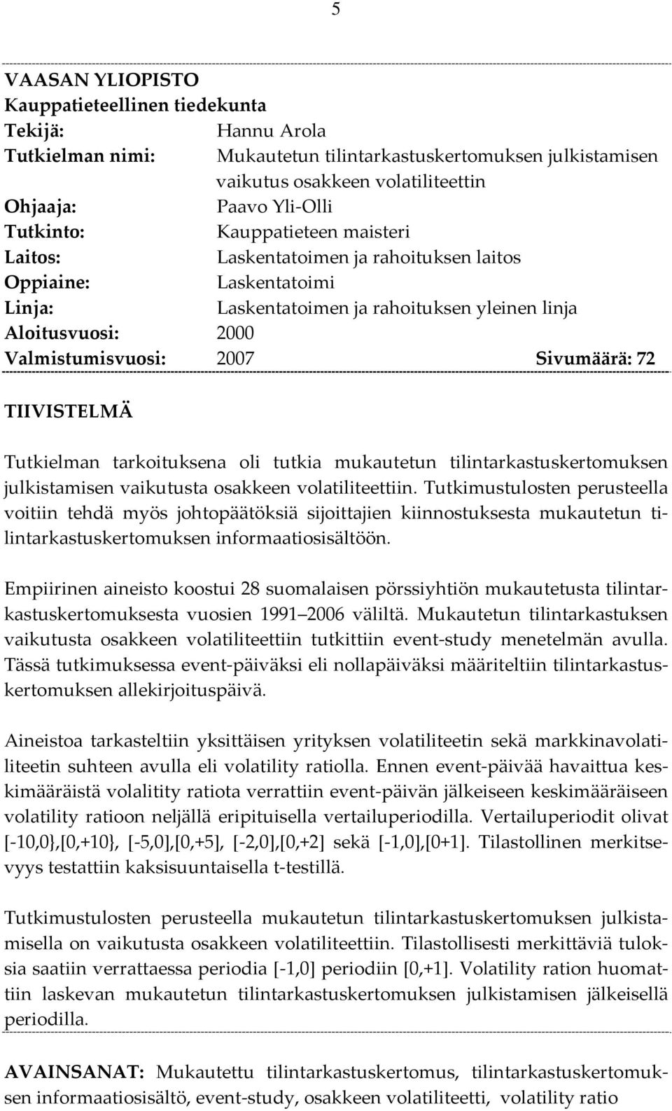 Sivumäärä: 72 TIIVISTELMÄ Tutkielman tarkoituksena oli tutkia mukautetun tilintarkastuskertomuksen julkistamisen vaikutusta osakkeen volatiliteettiin.