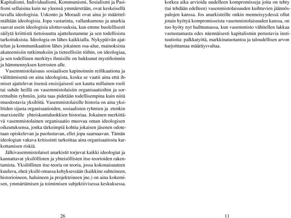 Jopa vastarinta, vallankumous ja anarkia saavat usein ideologisia ulottuvuuksia, kun emme huolellisesti säilytä kriittistä tietoisuutta ajattelustamme ja sen todellisista tarkoituksista.
