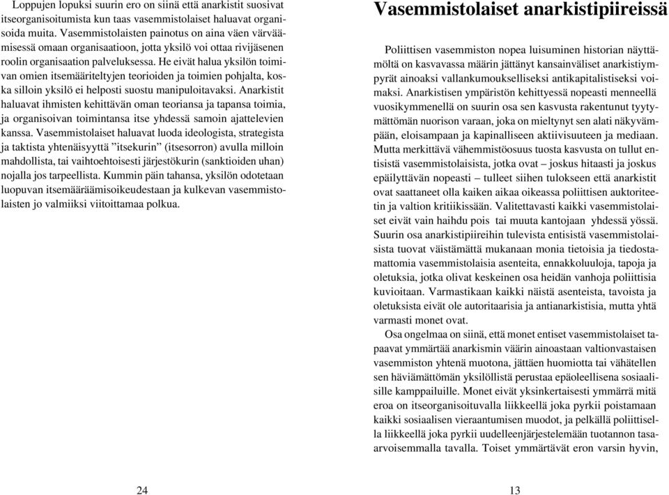 He eivät halua yksilön toimivan omien itsemääriteltyjen teorioiden ja toimien pohjalta, koska silloin yksilö ei helposti suostu manipuloitavaksi.
