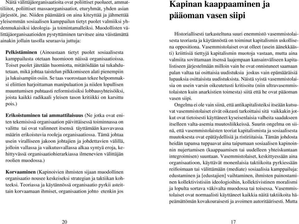 Muodollisten välittäjäorganisaatioiden pystyttäminen tarvitsee aina väistämättä ainakin jollain tasolla seuraavia juttuja: Pelkistäminen (Ainoastaan tietyt puolet sosiaalisesta kamppailusta otetaan