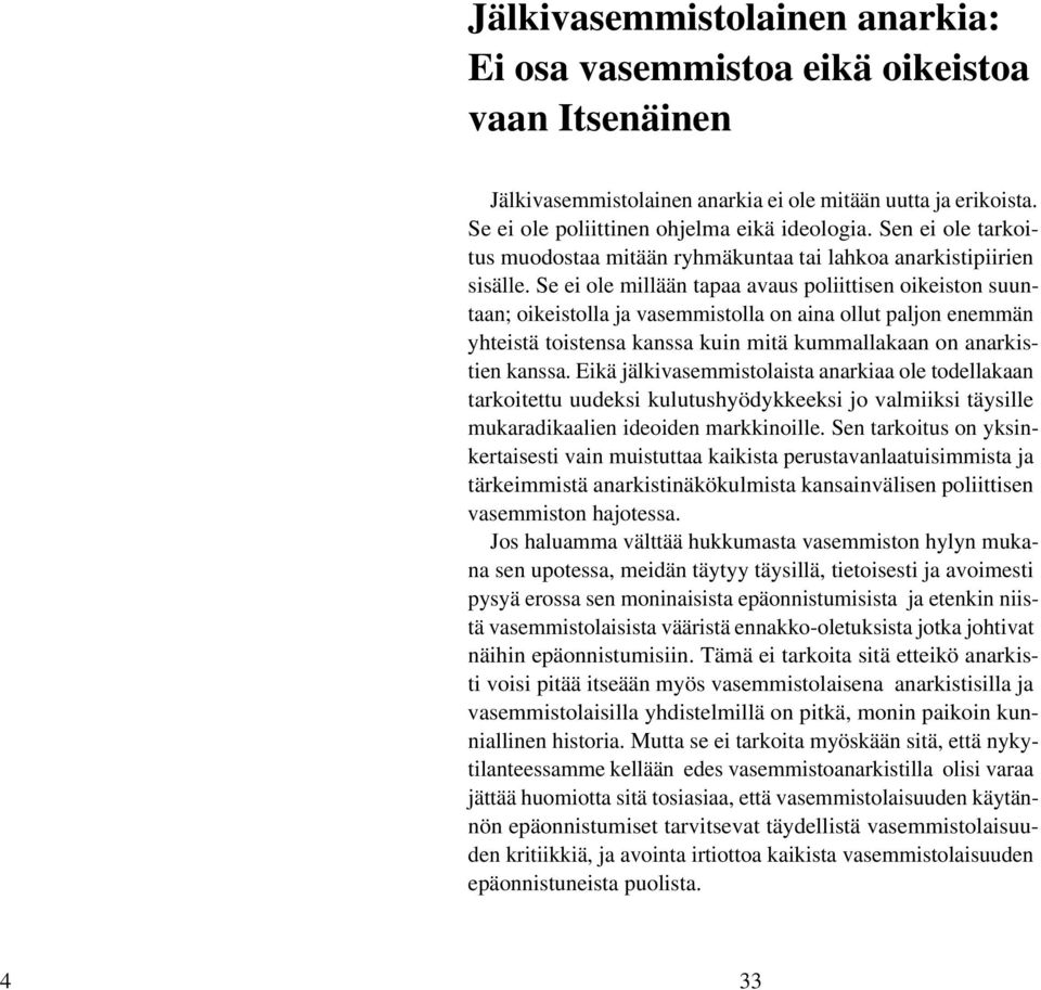 Se ei ole millään tapaa avaus poliittisen oikeiston suuntaan; oikeistolla ja vasemmistolla on aina ollut paljon enemmän yhteistä toistensa kanssa kuin mitä kummallakaan on anarkistien kanssa.