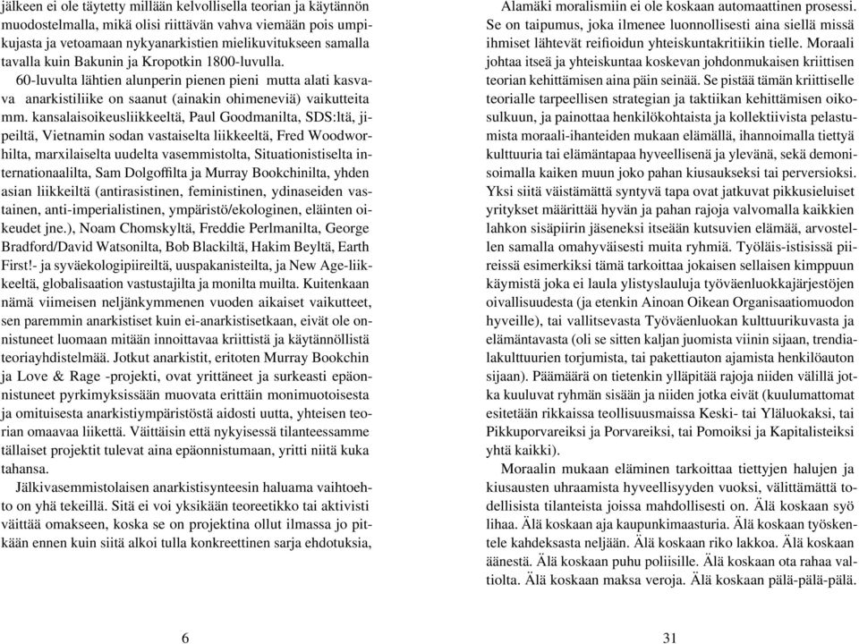 kansalaisoikeusliikkeeltä, Paul Goodmanilta, SDS:ltä, jipeiltä, Vietnamin sodan vastaiselta liikkeeltä, Fred Woodworhilta, marxilaiselta uudelta vasemmistolta, Situationistiselta internationaalilta,