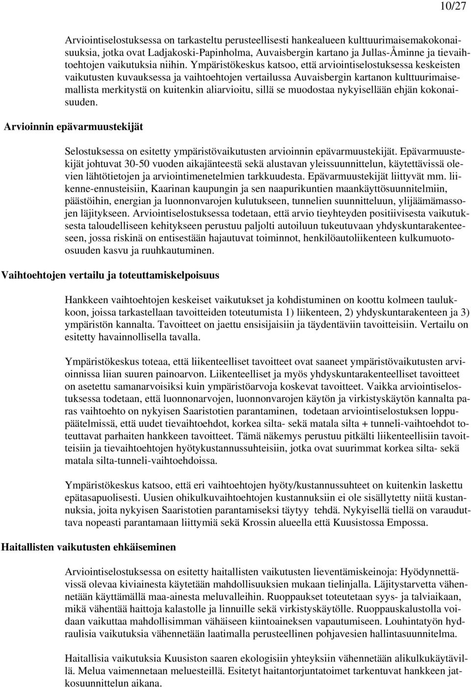 Ympäristökeskus katsoo, että arviointiselostuksessa keskeisten vaikutusten kuvauksessa ja vaihtoehtojen vertailussa Auvaisbergin kartanon kulttuurimaisemallista merkitystä on kuitenkin aliarvioitu,