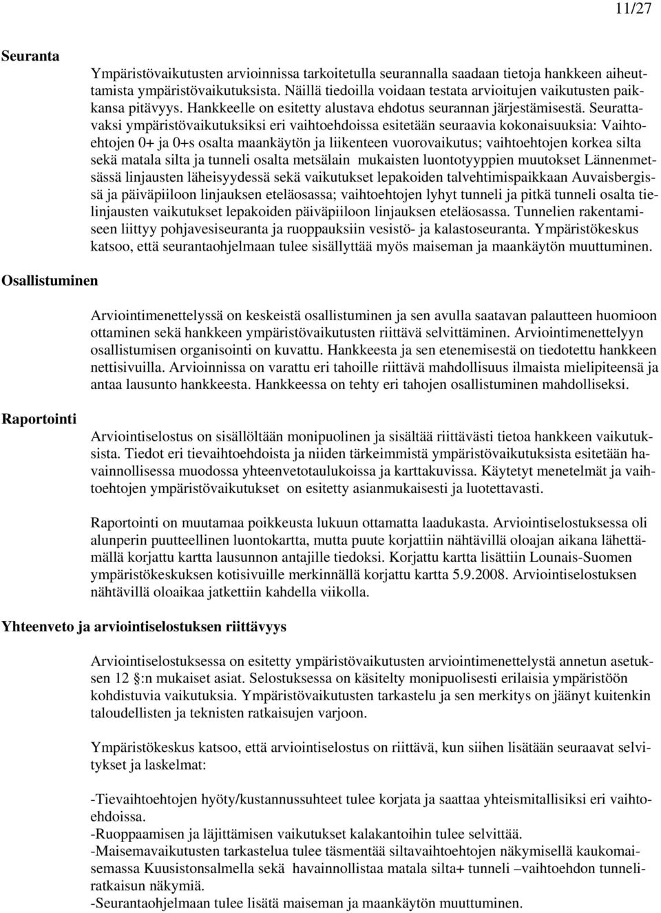 Seurattavaksi ympäristövaikutuksiksi eri vaihtoehdoissa esitetään seuraavia kokonaisuuksia: Vaihtoehtojen 0+ ja 0+s osalta maankäytön ja liikenteen vuorovaikutus; vaihtoehtojen korkea silta sekä