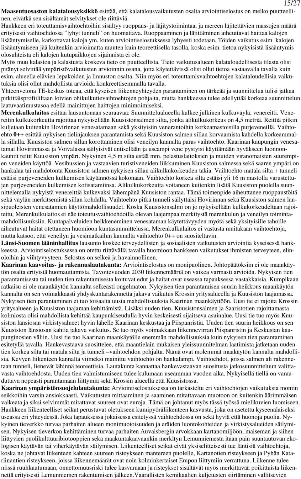 Ruoppaaminen ja läjittäminen aiheuttavat haittaa kalojen lisääntymiselle, karkottavat kaloja ym. kuten arviointiselostuksessa lyhyesti todetaan. Töiden vaikutus esim.