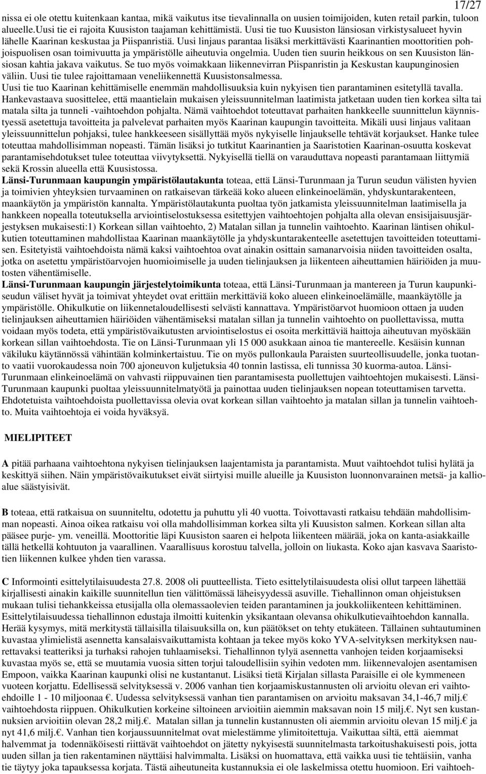 Uusi linjaus parantaa lisäksi merkittävästi Kaarinantien moottoritien pohjoispuolisen osan toimivuutta ja ympäristölle aiheutuvia ongelmia.