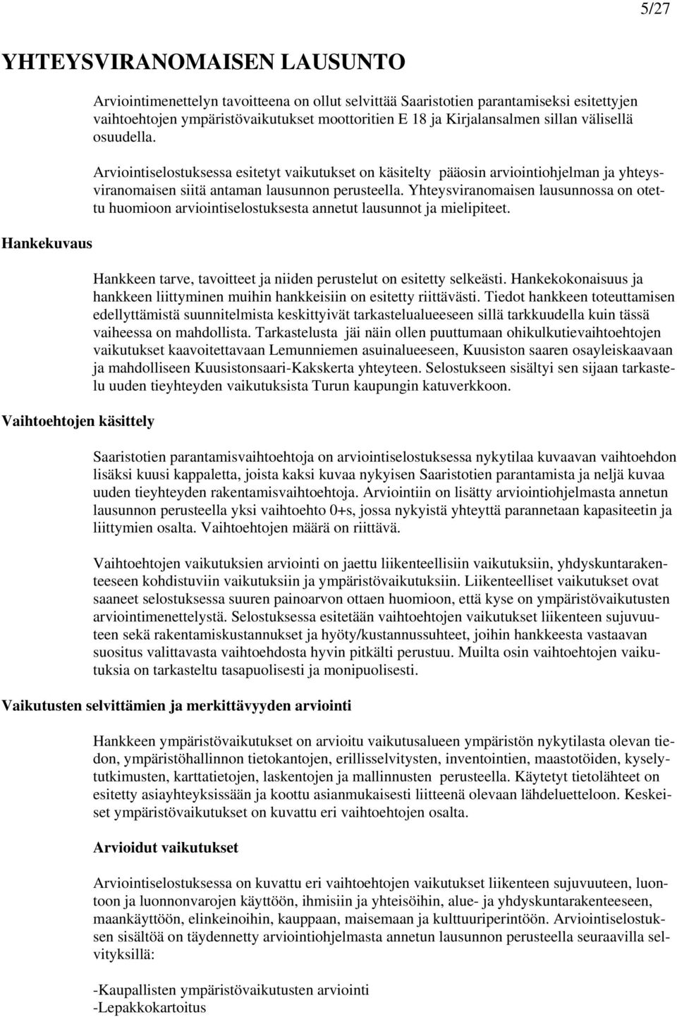 Arviointiselostuksessa esitetyt vaikutukset on käsitelty pääosin arviointiohjelman ja yhteysviranomaisen siitä antaman lausunnon perusteella.