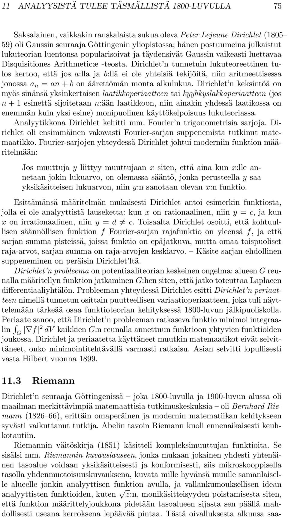 Dirichlet n tunnetuin lukuteoreettinen tulos kertoo, että jos a:lla ja b:llä ei ole yhteisiä tekijöitä, niin aritmeettisessa jonossa a n = an + b on äärettömän monta alkulukua.