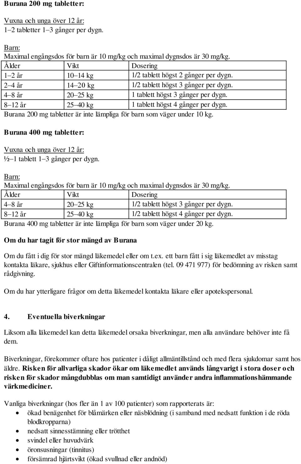 812 år 2540 kg 1 tablett högst 4 gånger per dygn. Burana 200 mg tabletter är inte lämpliga för barn som väger under 10 kg.