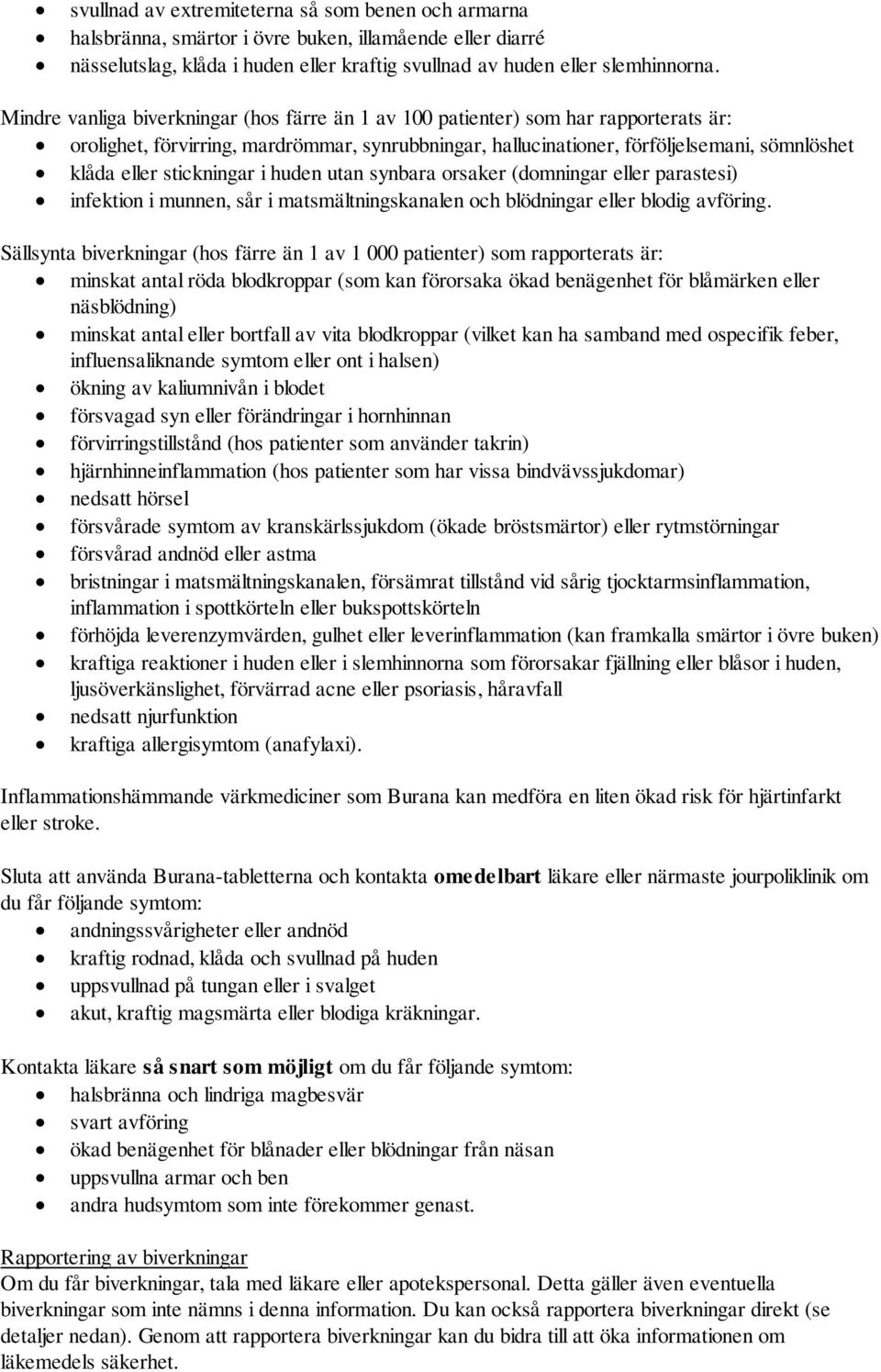 stickningar i huden utan synbara orsaker (domningar eller parastesi) infektion i munnen, sår i matsmältningskanalen och blödningar eller blodig avföring.