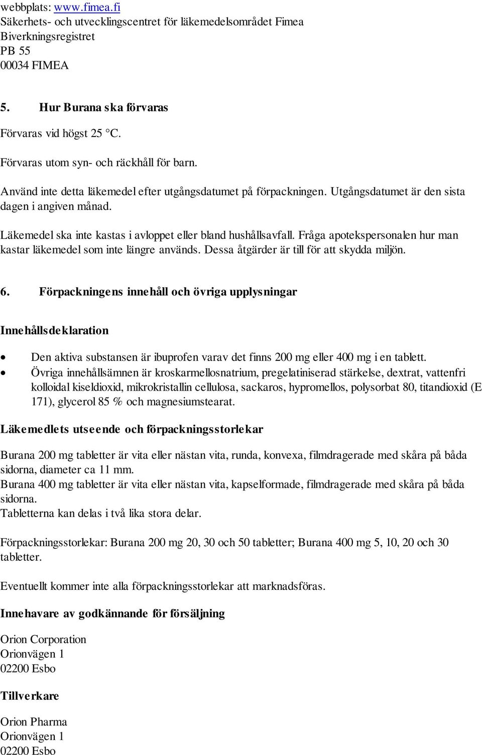 Läkemedel ska inte kastas i avloppet eller bland hushållsavfall. Fråga apotekspersonalen hur man kastar läkemedel som inte längre används. Dessa åtgärder är till för att skydda miljön. 6.