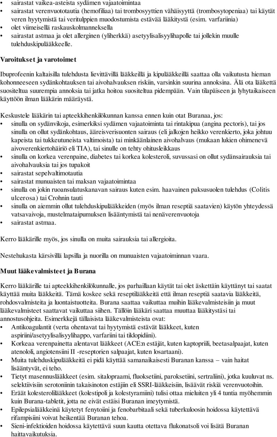 Varoitukset ja varotoimet Ibuprofeenin kaltaisilla tulehdusta lievittävillä lääkkeillä ja kipulääkkeillä saattaa olla vaikutusta hieman kohonneeseen sydänkohtauksen tai aivohalvauksen riskiin,