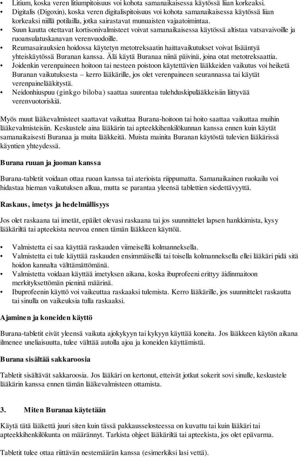 Suun kautta otettavat kortisonivalmisteet voivat samanaikaisessa käytössä altistaa vatsavaivoille ja ruoansulatuskanavan verenvuodoille.