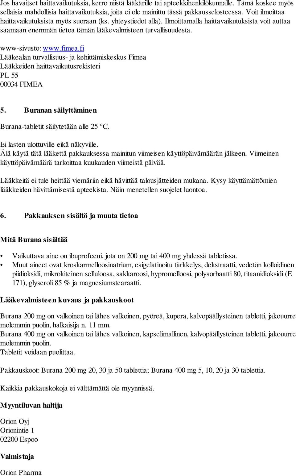 fimea.fi Lääkealan turvallisuus- ja kehittämiskeskus Fimea Lääkkeiden haittavaikutusrekisteri PL 55 00034 FIMEA 5. Buranan säilyttäminen Burana-tabletit säilytetään alle 25 C.