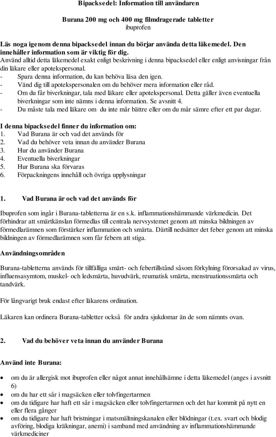 - Spara denna information, du kan behöva läsa den igen. - Vänd dig till apotekspersonalen om du behöver mera information eller råd. - Om du får biverkningar, tala med läkare eller apotekspersonal.