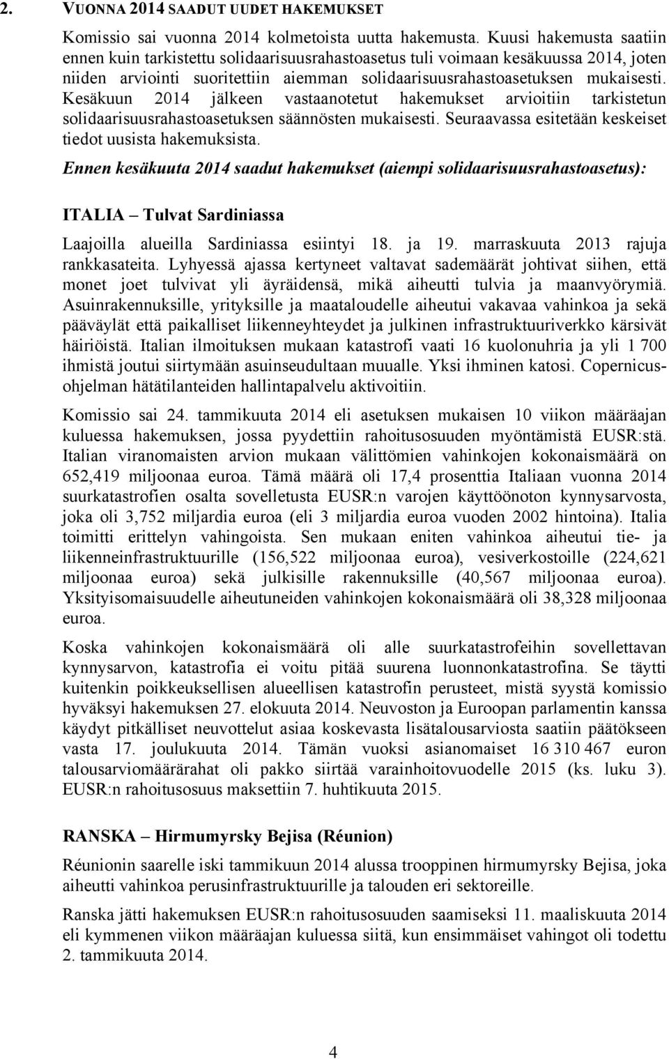 Kesäkuun 2014 jälkeen vastaanotetut hakemukset arvioitiin tarkistetun solidaarisuusrahastoasetuksen säännösten mukaisesti. Seuraavassa esitetään keskeiset tiedot uusista hakemuksista.