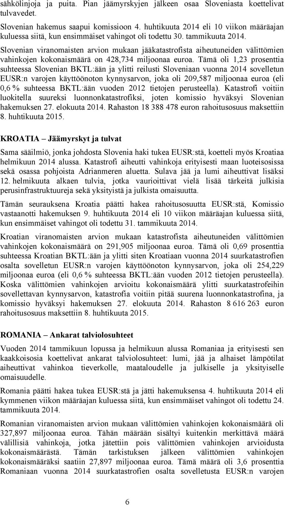 Slovenian viranomaisten arvion mukaan jääkatastrofista aiheutuneiden välittömien vahinkojen kokonaismäärä on 428,734 miljoonaa euroa.