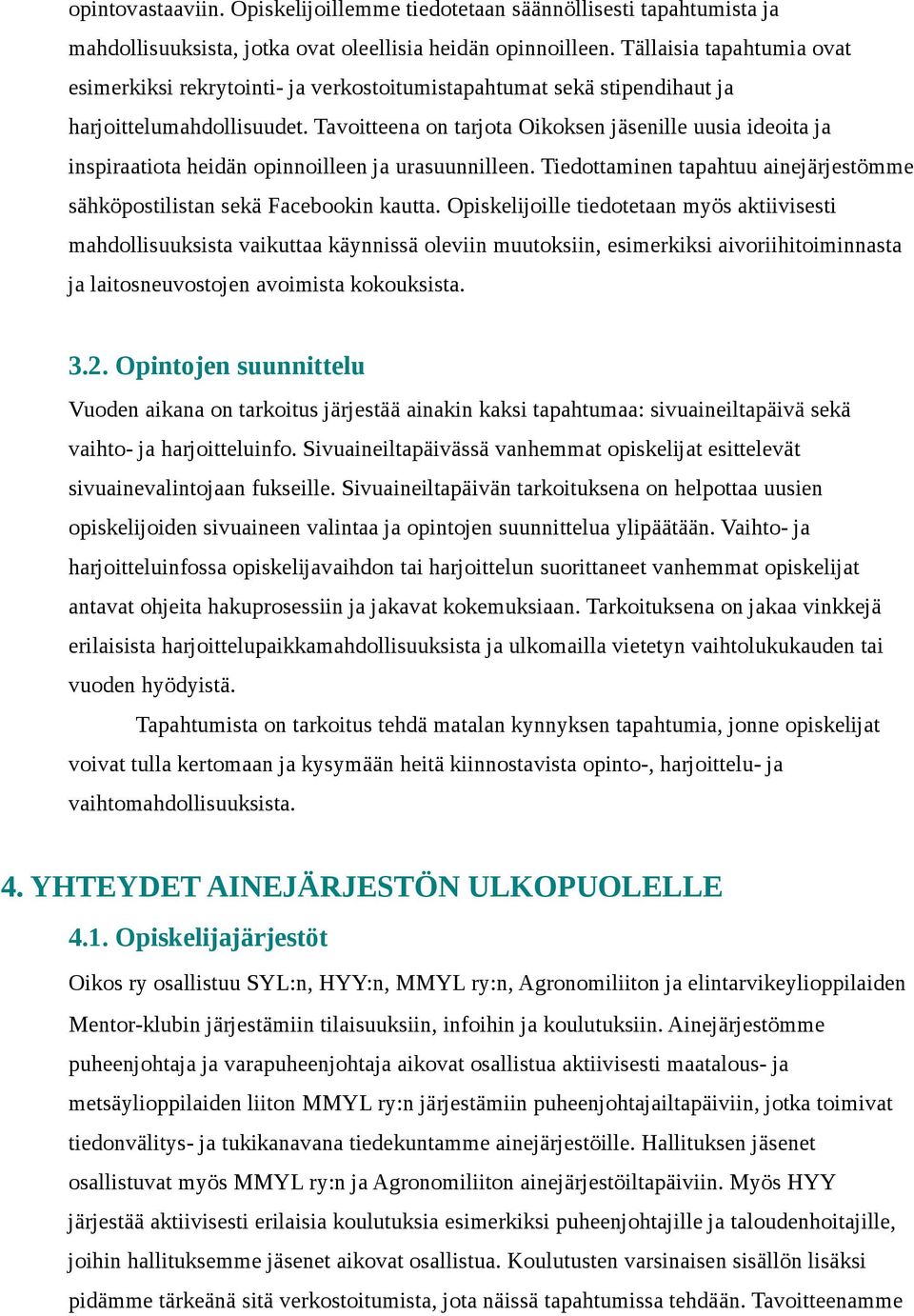 Tavoitteena on tarjota Oikoksen jäsenille uusia ideoita ja inspiraatiota heidän opinnoilleen ja urasuunnilleen. Tiedottaminen tapahtuu ainejärjestömme sähköpostilistan sekä Facebookin kautta.