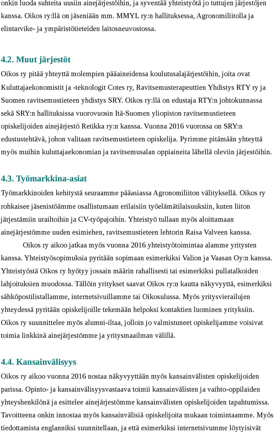 Muut järjestöt Oikos ry pitää yhteyttä molempien pääaineidensa koulutusalajärjestöihin, joita ovat Kuluttajaekonomistit ja -teknologit Cotes ry, Ravitsemusterapeuttien Yhdistys RTY ry ja Suomen