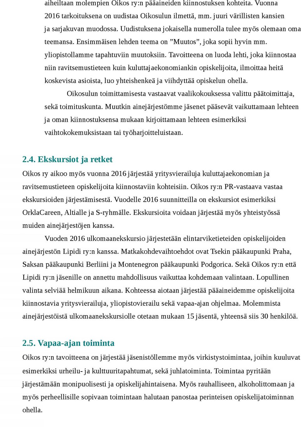 Tavoitteena on luoda lehti, joka kiinnostaa niin ravitsemustieteen kuin kuluttajaekonomiankin opiskelijoita, ilmoittaa heitä koskevista asioista, luo yhteishenkeä ja viihdyttää opiskelun ohella.