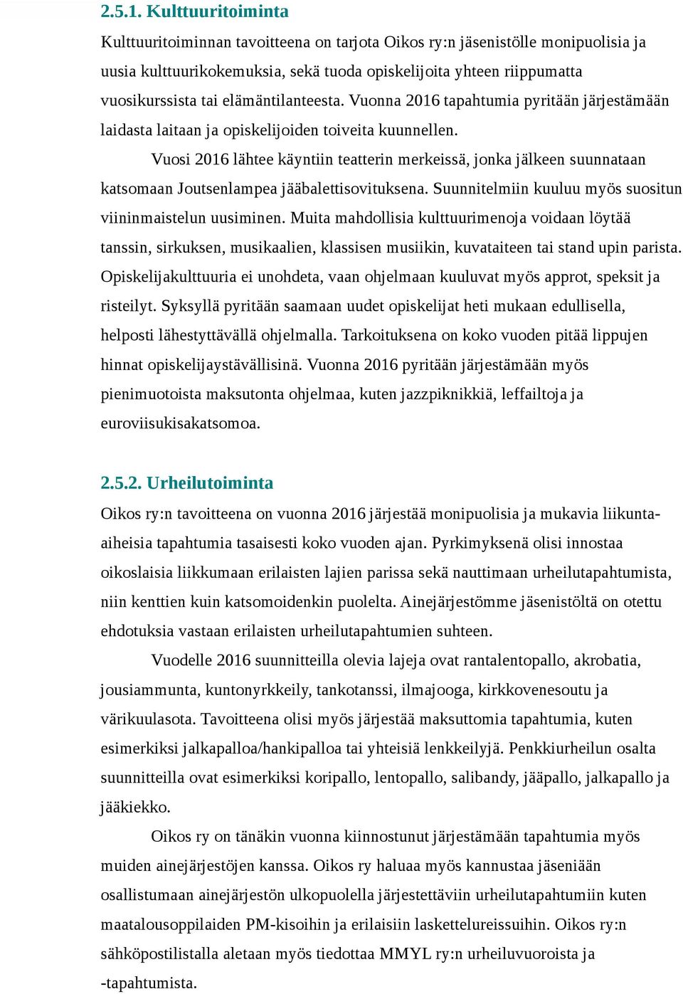 elämäntilanteesta. Vuonna 2016 tapahtumia pyritään järjestämään laidasta laitaan ja opiskelijoiden toiveita kuunnellen.