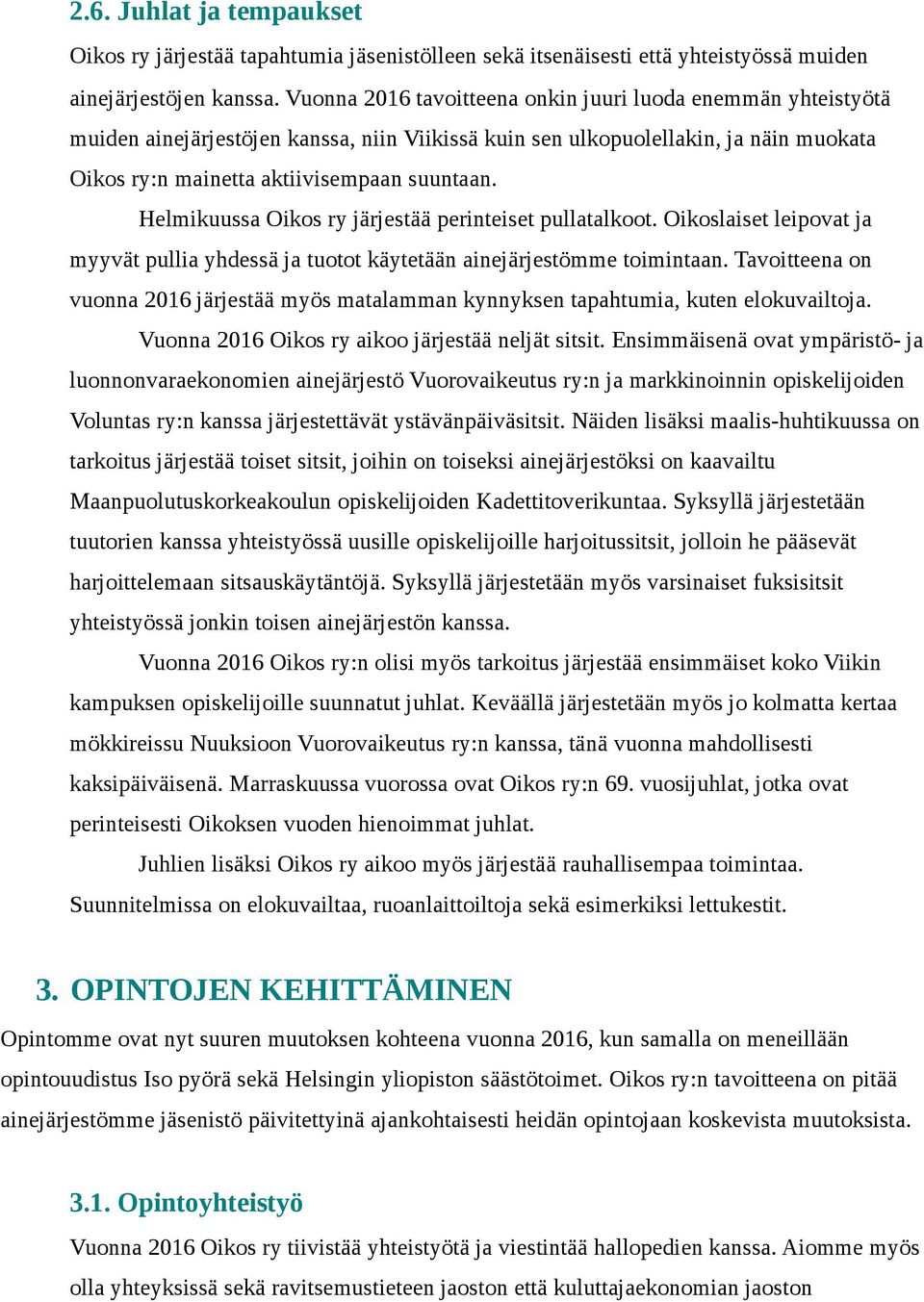 Helmikuussa Oikos ry järjestää perinteiset pullatalkoot. Oikoslaiset leipovat ja myyvät pullia yhdessä ja tuotot käytetään ainejärjestömme toimintaan.