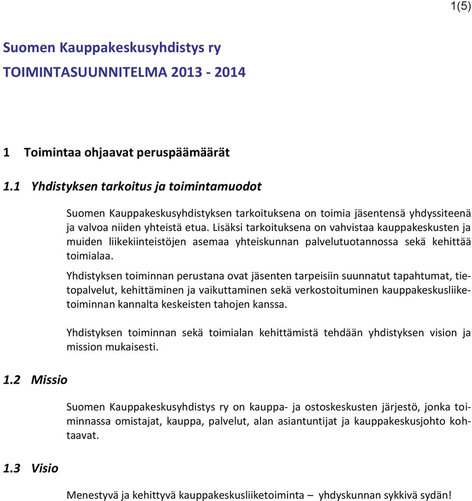 Lisäksi tarkoituksena on vahvistaa kauppakeskusten ja muiden liikekiinteistöjen asemaa yhteiskunnan palvelutuotannossa sekä kehittää toimialaa.