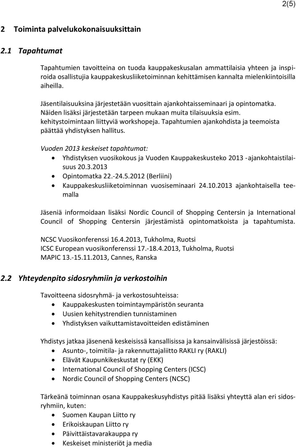 Jäsentilaisuuksina järjestetään vuosittain ajankohtaisseminaari ja opintomatka. Näiden lisäksi järjestetään tarpeen mukaan muita tilaisuuksia esim. kehitystoimintaan liittyviä workshopeja.