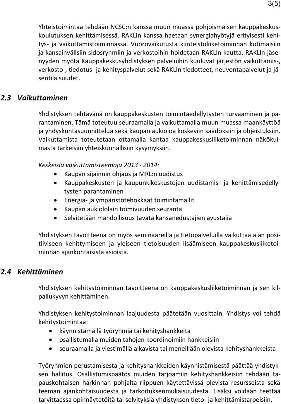 Vuorovaikutusta kiinteistöliiketoiminnan kotimaisiin ja kansainvälisiin sidosryhmiin ja verkostoihin hoidetaan RAKLIn kautta.