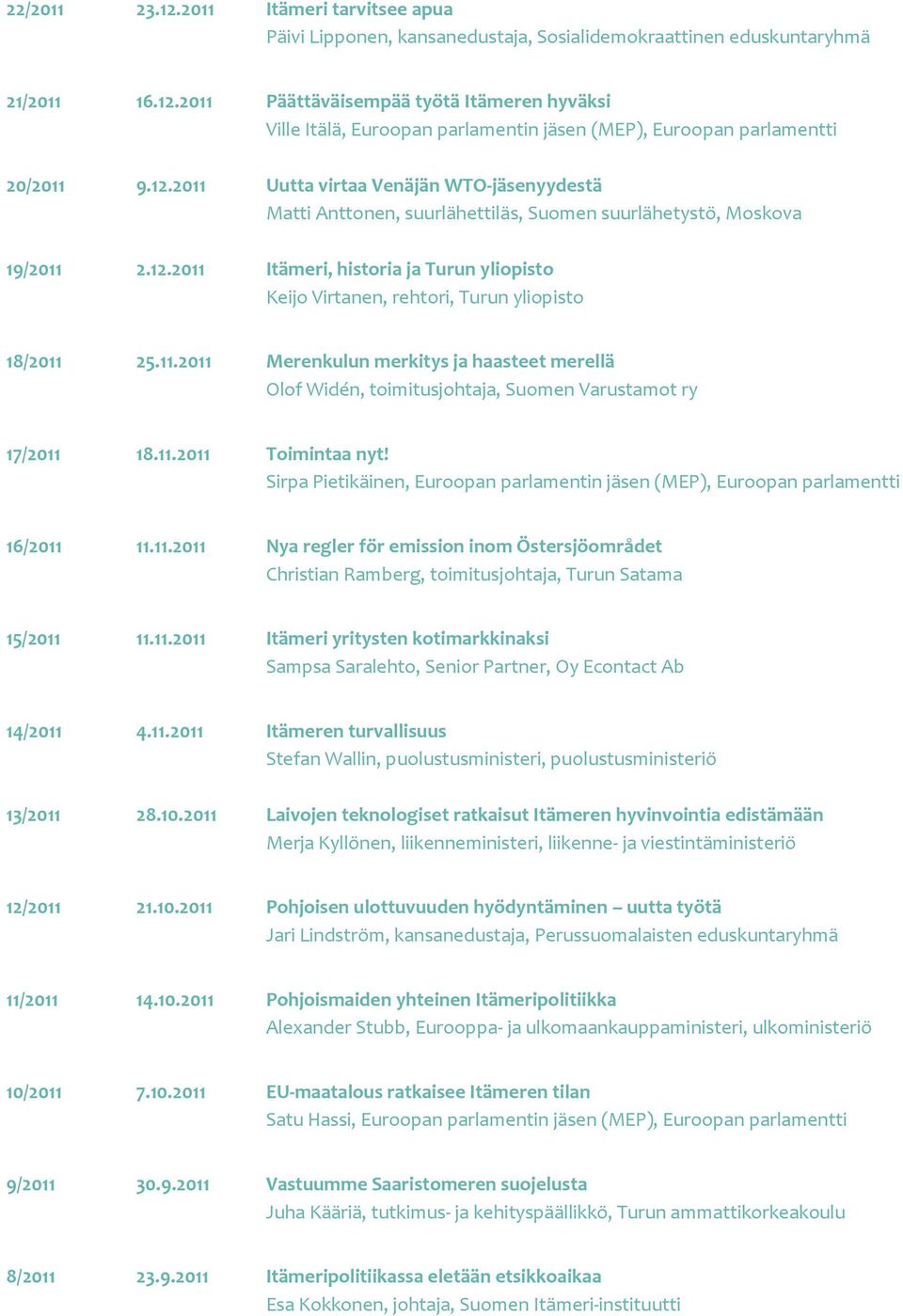 11.2011 Merenkulun merkitys ja haasteet merellä Olof Widén, toimitusjohtaja, Suomen Varustamot ry 17/2011 18.11.2011 Toimintaa nyt!