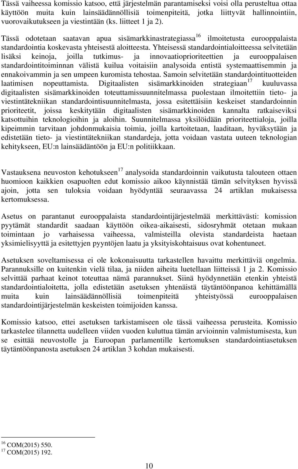 Yhteisessä standardointialoitteessa selvitetään lisäksi keinoja, joilla tutkimus- ja innovaatioprioriteettien ja eurooppalaisen standardointitoiminnan välistä kuilua voitaisiin analysoida entistä