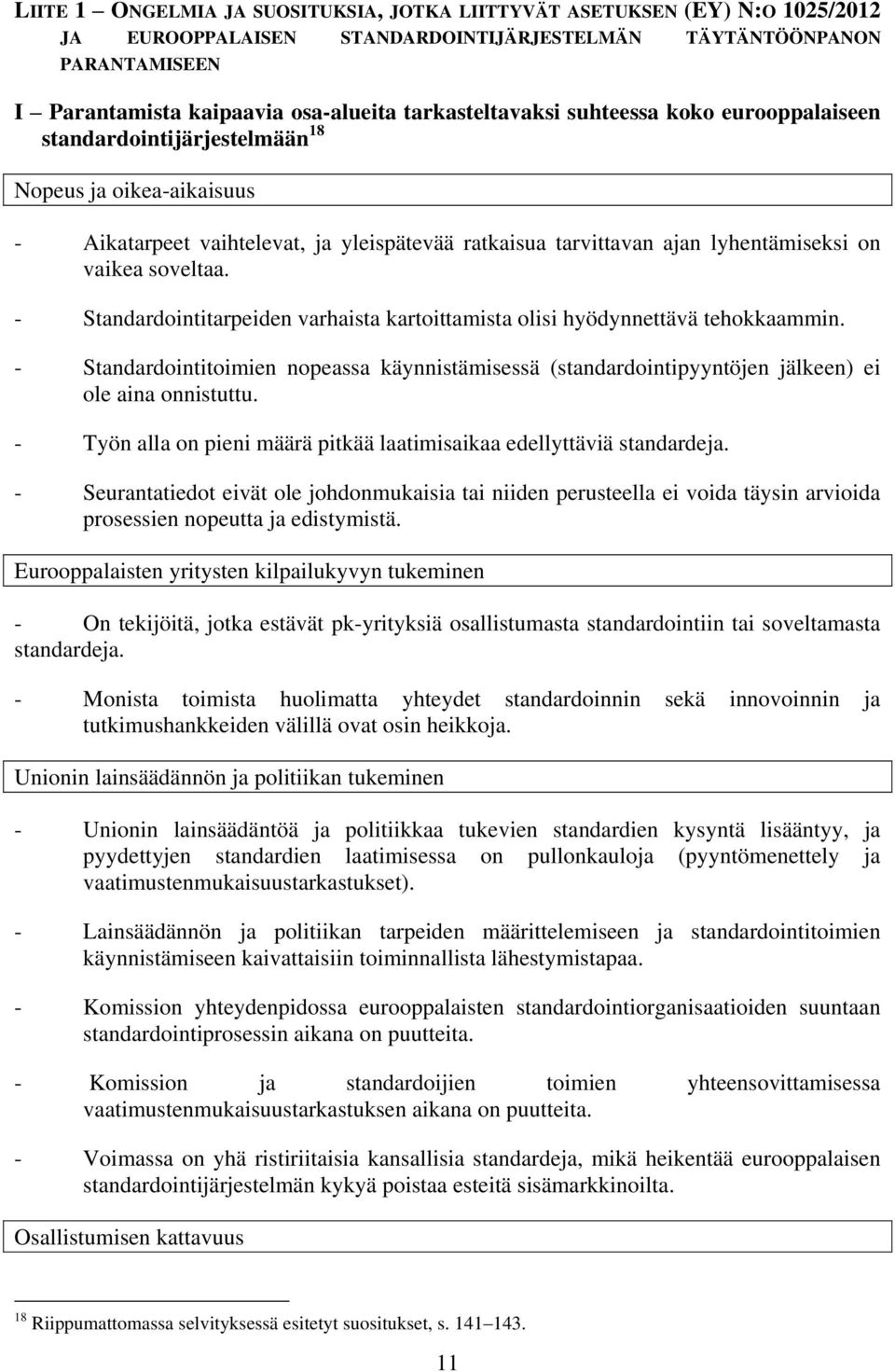 soveltaa. - Standardointitarpeiden varhaista kartoittamista olisi hyödynnettävä tehokkaammin. - Standardointitoimien nopeassa käynnistämisessä (standardointipyyntöjen jälkeen) ei ole aina onnistuttu.