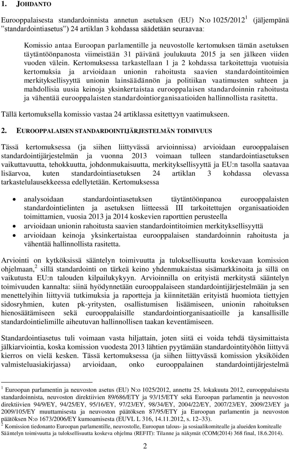 Kertomuksessa tarkastellaan 1 ja 2 kohdassa tarkoitettuja vuotuisia kertomuksia ja arvioidaan unionin rahoitusta saavien standardointitoimien merkityksellisyyttä unionin lainsäädännön ja politiikan