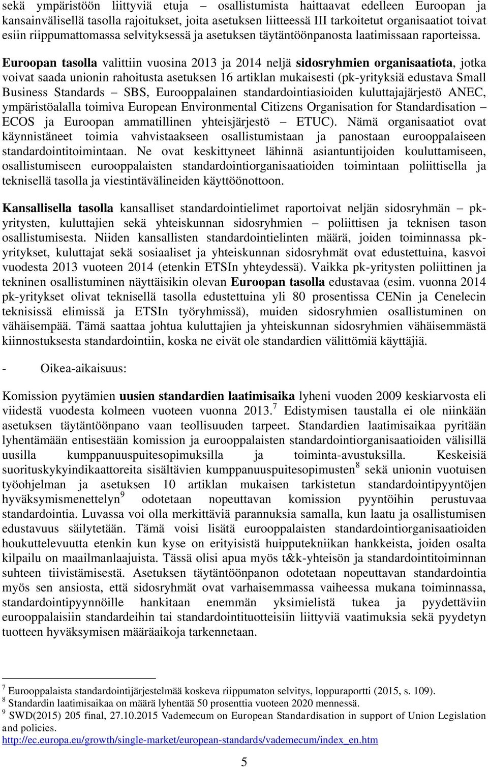 Euroopan tasolla valittiin vuosina 2013 ja 2014 neljä sidosryhmien organisaatiota, jotka voivat saada unionin rahoitusta asetuksen 16 artiklan mukaisesti (pk-yrityksiä edustava Small Business