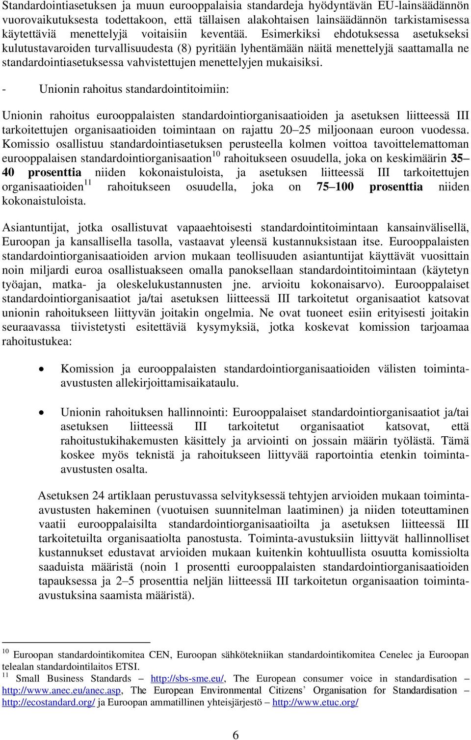 Esimerkiksi ehdotuksessa asetukseksi kulutustavaroiden turvallisuudesta (8) pyritään lyhentämään näitä menettelyjä saattamalla ne standardointiasetuksessa vahvistettujen menettelyjen mukaisiksi.