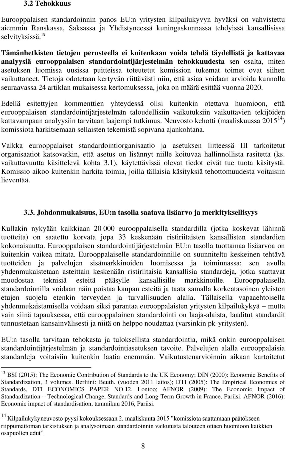 13 Tämänhetkisten tietojen perusteella ei kuitenkaan voida tehdä täydellistä ja kattavaa analyysiä eurooppalaisen standardointijärjestelmän tehokkuudesta sen osalta, miten asetuksen luomissa uusissa