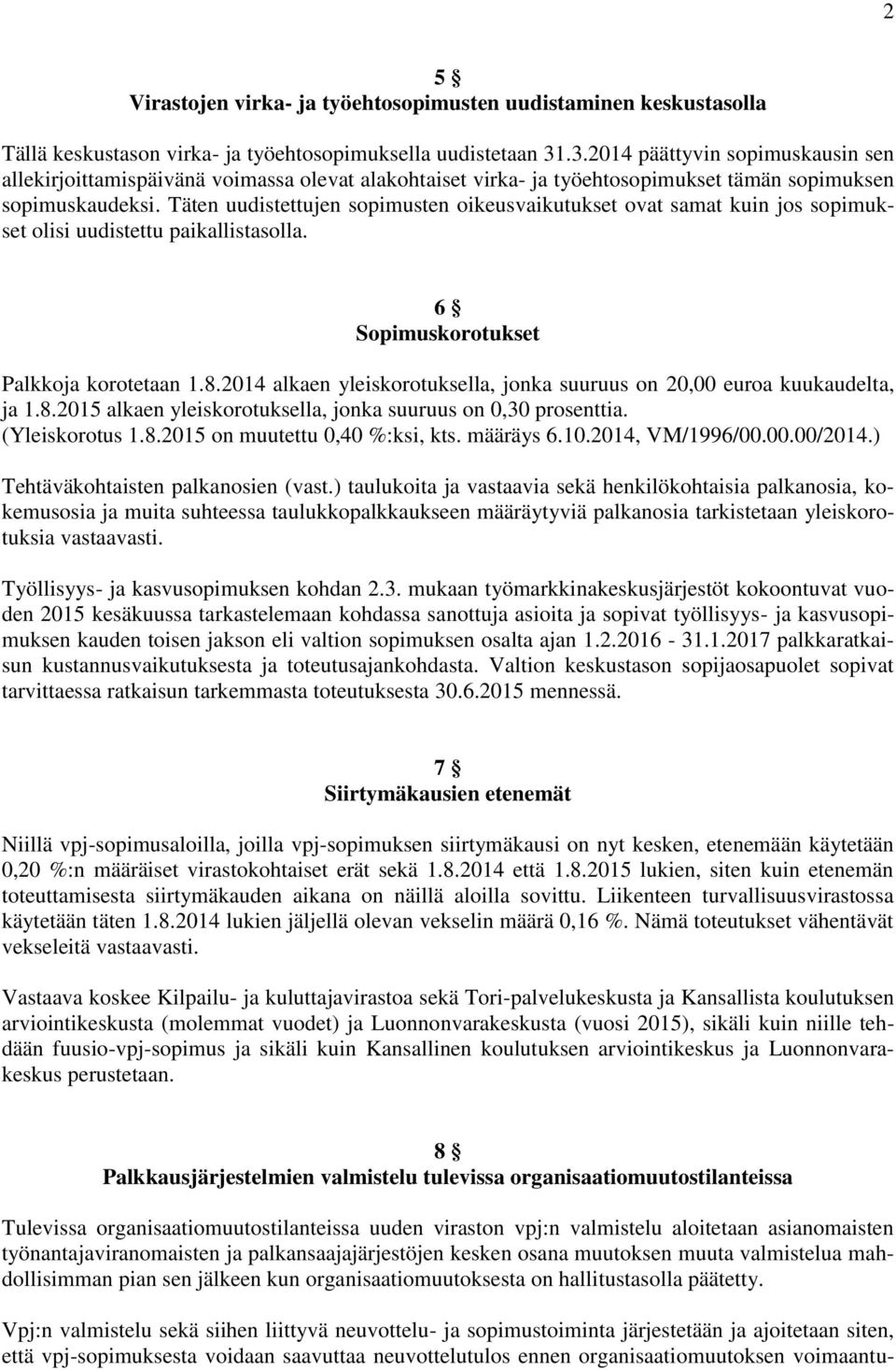 Täten uudistettujen sopimusten oikeusvaikutukset ovat samat kuin jos sopimukset olisi uudistettu paikallistasolla. 6 Sopimuskorotukset Palkkoja korotetaan 1.8.