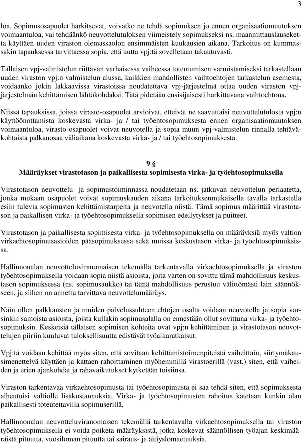 Tällaisen vpj-valmistelun riittävän varhaisessa vaiheessa toteutumisen varmistamiseksi tarkastellaan uuden viraston vpj:n valmistelun alussa, kaikkien mahdollisten vaihtoehtojen tarkastelun asemesta,