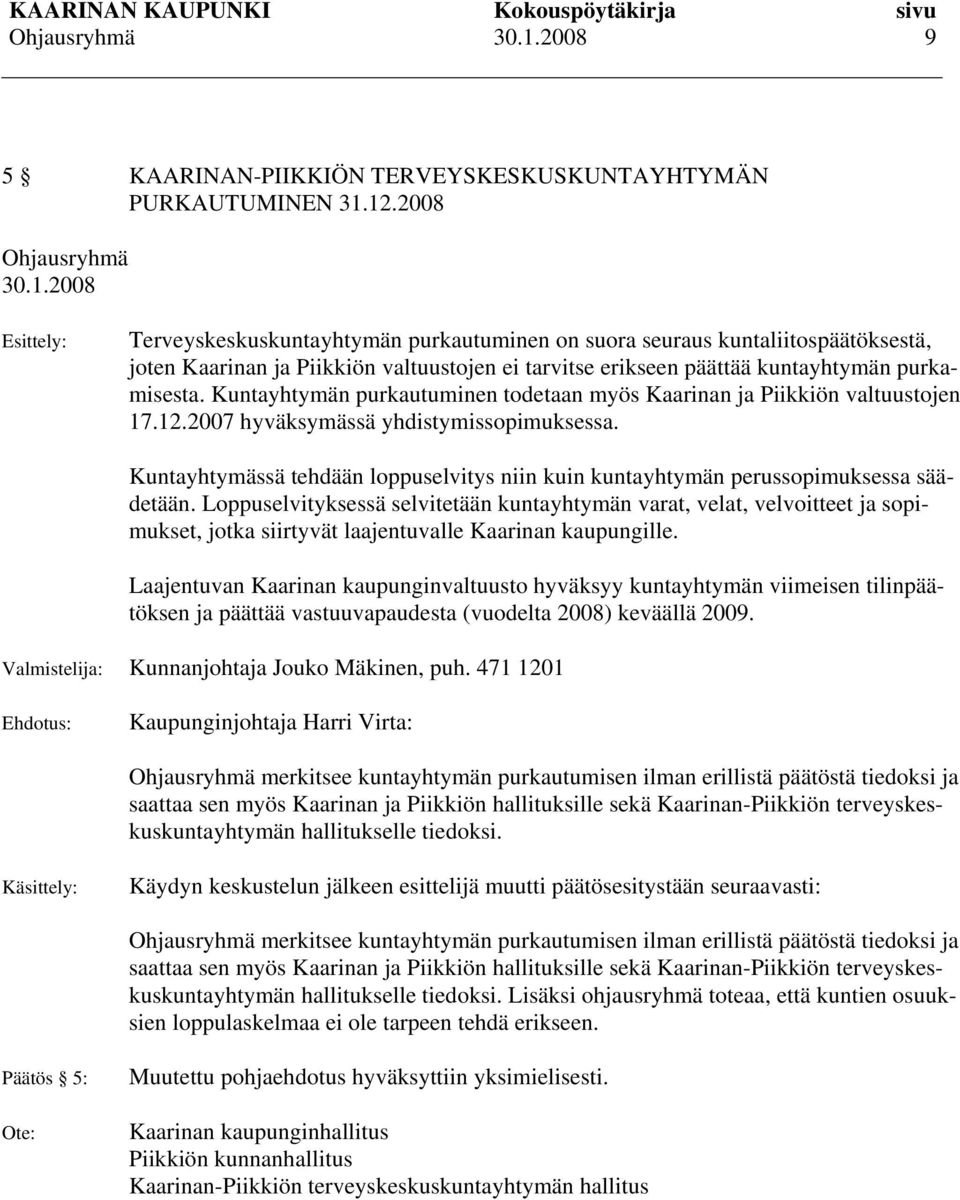 Kuntayhtymän purkautuminen todetaan myös Kaarinan ja Piikkiön valtuustojen 17.12.2007 hyväksymässä yhdistymissopimuksessa.